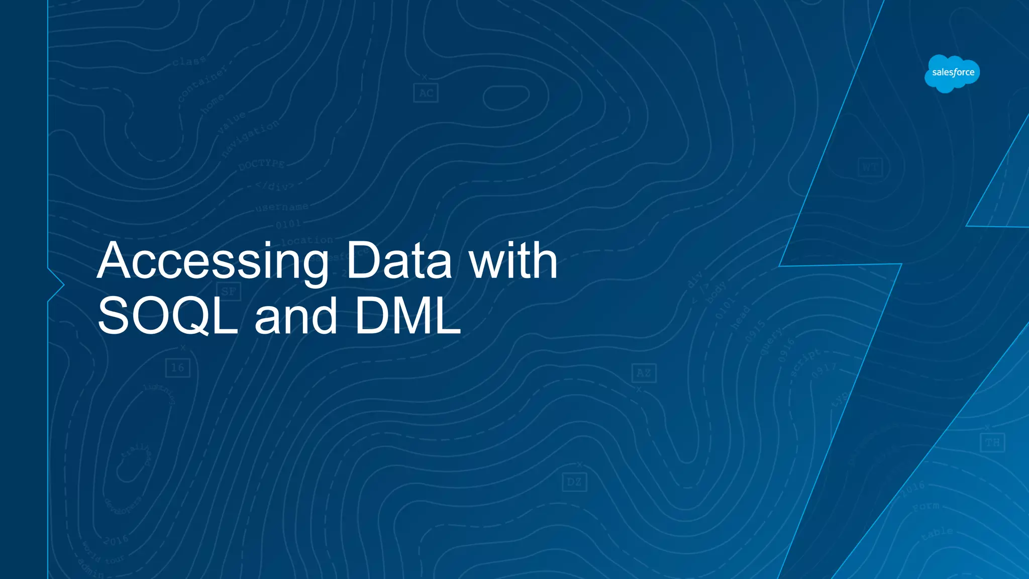 Accessing Data with
SOQL and DML
 