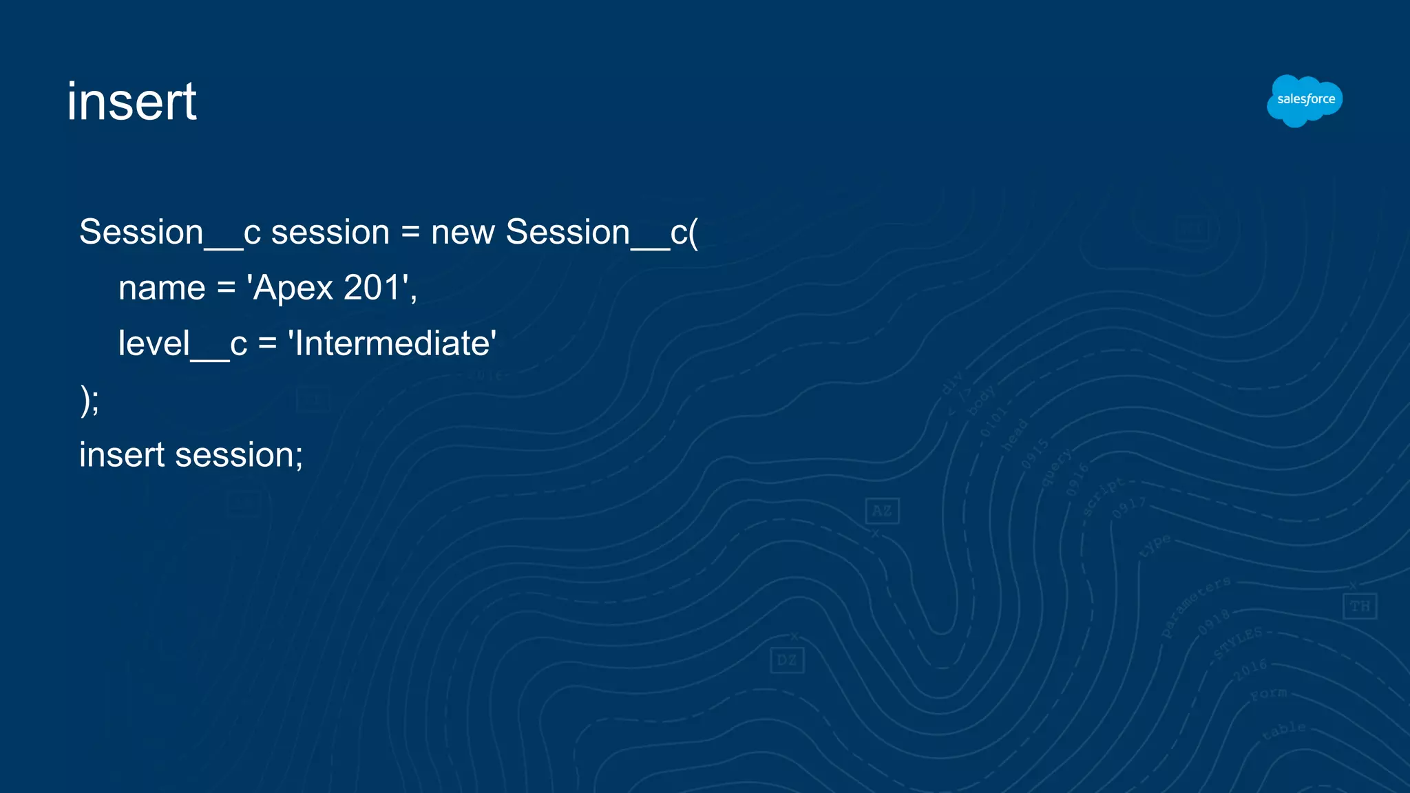 insert
Session__c session = new Session__c(
name = 'Apex 201',
level__c = 'Intermediate'
);
insert session;
 
