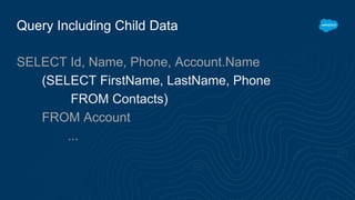 Query Including Child Data
SELECT Id, Name, Phone, Account.Name
(SELECT FirstName, LastName, Phone
FROM Contacts)
FROM Account
...
 