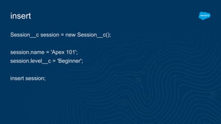 insert
Session__c session = new Session__c();
session.name = 'Apex 101';
session.level__c = 'Beginner';
insert session;
 