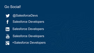 Go Social!
Salesforce Developers
+Salesforce Developers
Salesforce Developers
Salesforce Developers
@SalesforceDevs
 