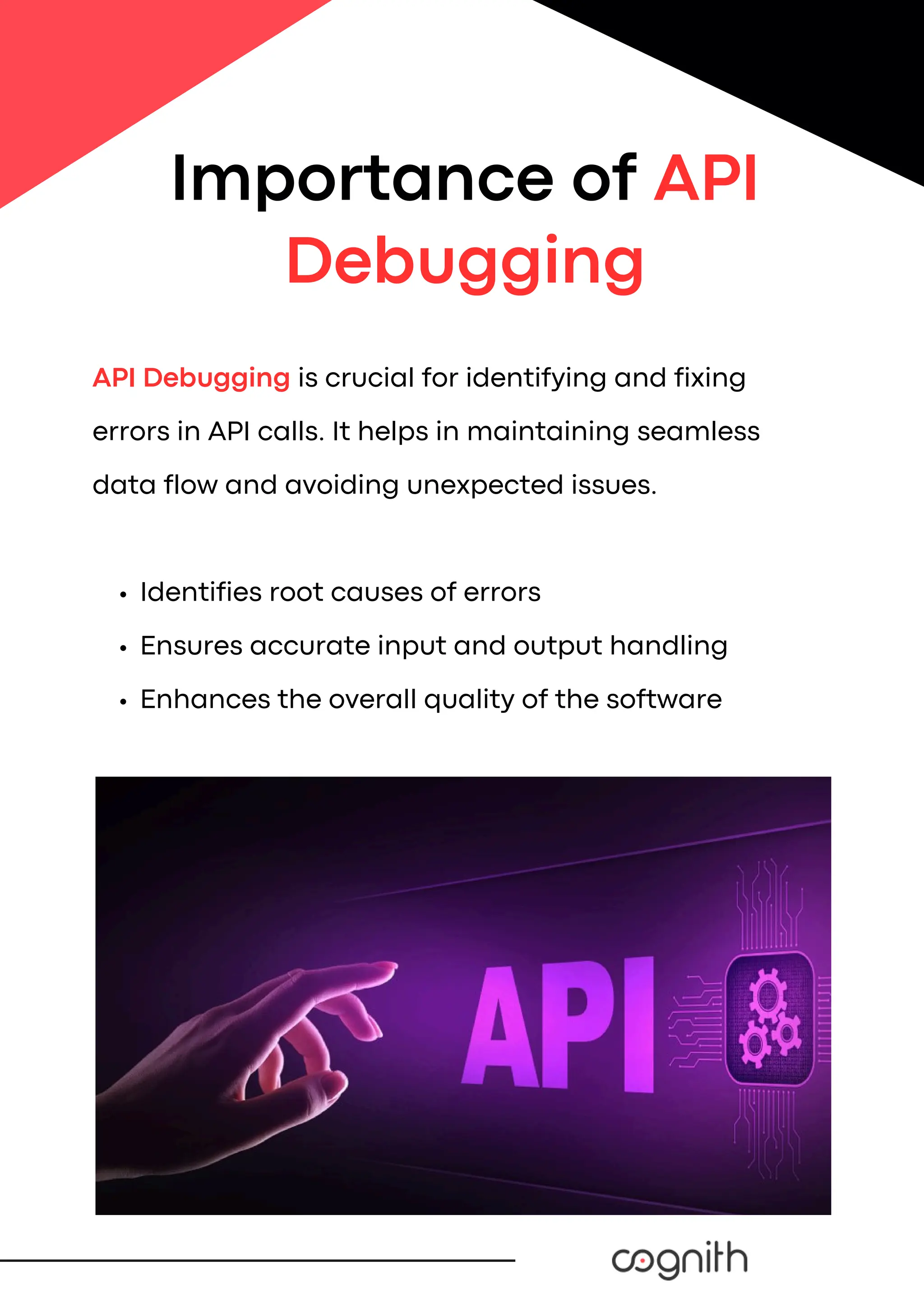 API Debugging is crucial for identifying and fixing
errors in API calls. It helps in maintaining seamless
data flow and avoiding unexpected issues.
Identifies root causes of errors
Ensures accurate input and output handling
Enhances the overall quality of the software
Importance of API
Debugging
 