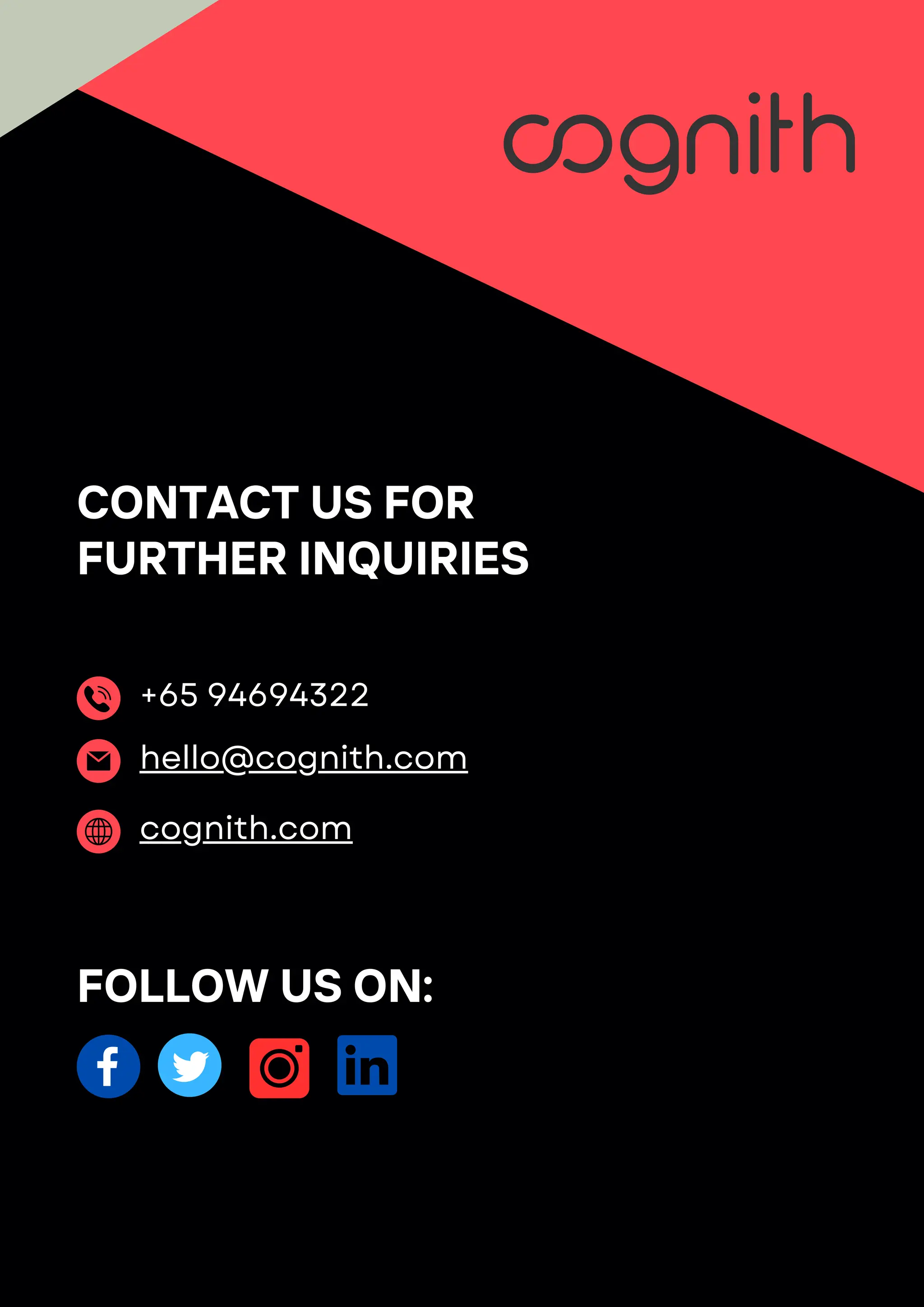 CONTACT US FOR
FURTHER INQUIRIES
+65 94694322
hello@cognith.com
cognith.com
FOLLOW US ON:
 