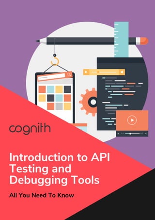 Introduction to API
Testing and
Debugging Tools
All You Need To Know
 
