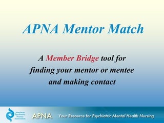 APNA Mentor Match
A Member Bridge tool for
finding your mentor or mentee
and making contact
 
