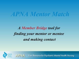 APNA Mentor Match
   A Member Bridge tool for
finding your mentor or mentee
      and making contact
 