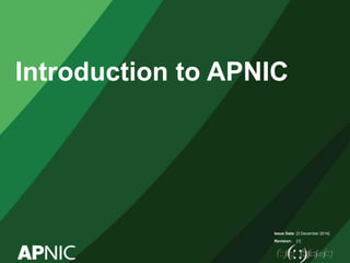 Issue Date:
Revision:
Introduction to APNIC
[3 December 2014]
[1]
 