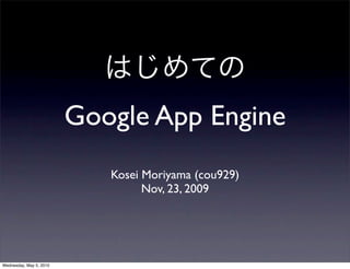 Google App Engine
                            Kosei Moriyama (cou929)
                                  Nov, 23, 2009




Wednesday, May 5, 2010
 