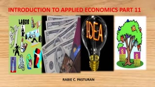 INTRODUCTION TO APPLIED ECONOMICS PART 11
RABIE C. PASTURAN
 
