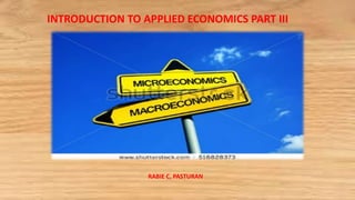 INTRODUCTION TO APPLIED ECONOMICS PART III
RABIE C. PASTURAN
 