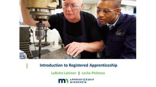 | Agenda
Introduction to Registered Apprenticeship
LaRohn Latimer | Leslie Philmon
 