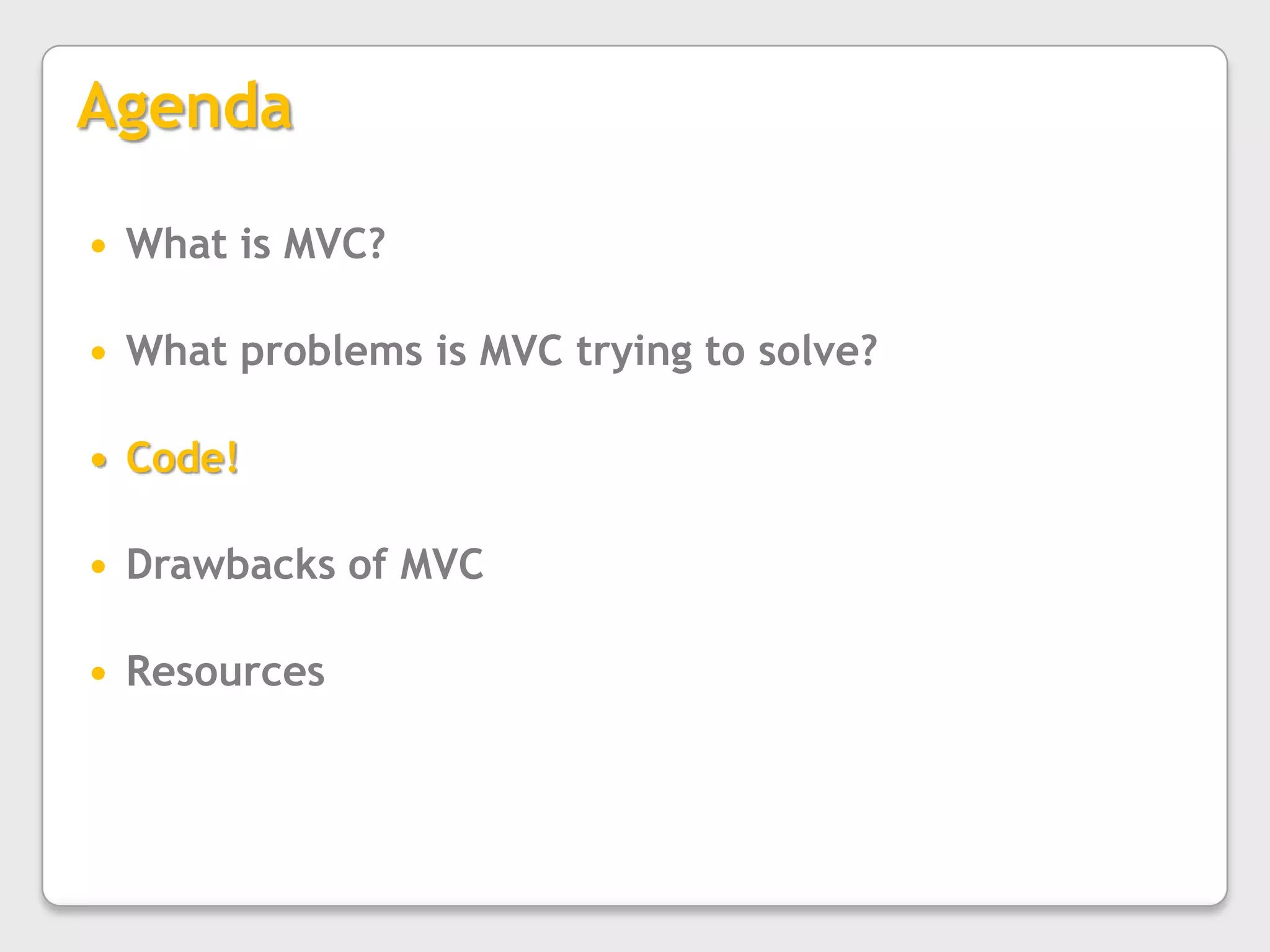 AgendaWhat is MVC?What problems is MVC trying to solve?Code!Drawbacks of MVCResources