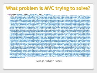 What problem is MVC trying to solve?<input type="hidden" name="__VIEWSTATE" id="__VIEWSTATE" value="/wEPDwUKMTY1MzUzMjI0Ng9kFgwCAg8VAXonaHBfbmxhX3RyZWUnLCAnc2l0ZT11cycsICdwYXJ0bmVyPXVzJywgJ2xvZ2dlZGluPUZhbHNlJywgJ2luc3Q9RmFsc2UnLCAncHJvbW9FbGlnaWJsZT1UcnVlJywgJ2xhbmd1YWdlPUVuZ2xpc2gnLCAnaHA9bmxhJ2QCAw8VApQBJ2hwX25sYV9mcmVlJywgJ2hwVGVzdENlbGw9ZGVmYXVsdF9ubGEnLCAnc2l0ZT11cycsICdwYXJ0bmVyPXVzJywgJ2xvZ2dlZGluPUZhbHNlJywgJ2luc3Q9RmFsc2UnLCAncHJvbW9FbGlnaWJsZT1UcnVlJywgJ2xhbmd1YWdlPUVuZ2xpc2gnLCAnaHA9bmxhJ3wnaHBfbmxhX3NlYXJjaCcsICdzaXRlPXVzJywgJ3BhcnRuZXI9dXMnLCAnbG9nZ2VkaW49RmFsc2UnLCAnaW5zdD1GYWxzZScsICdwcm9tb0VsaWdpYmxlPVRydWUnLCAnbGFuZ3VhZ2U9RW5nbGlzaCcsICdocD1ubGEnZAIIDxUBfCdocF9ubGFfd2lkZ2V0JywgJ3NpdGU9dXMnLCAncGFydG5lcj11cycsICdsb2dnZWRpbj1GYWxzZScsICdpbnN0PUZhbHNlJywgJ3Byb21vRWxpZ2libGU9VHJ1ZScsICdsYW5ndWFnZT1FbmdsaXNoJywgJ2hwPW5sYSdkAgsPFQF4J2hwX25sYV9yMicsICdzaXRlPXVzJywgJ3BhcnRuZXI9dXMnLCAnbG9nZ2VkaW49RmFsc2UnLCAnaW5zdD1GYWxzZScsICdwcm9tb0VsaWdpYmxlPVRydWUnLCAnbGFuZ3VhZ2U9RW5nbGlzaCcsICdocD1ubGEnZAINDxUBeCdocF9ubGFfcjMnLCAnc2l0ZT11cycsICdwYXJ0bmVyPXVzJywgJ2xvZ2dlZGluPUZhbHNlJywgJ2luc3Q9RmFsc2UnLCAncHJvbW9FbGlnaWJsZT1UcnVlJywgJ2xhbmd1YWdlPUVuZ2xpc2gnLCAnaHA9bmxhJ2QCDw9kFgJmD2QWAmYPZBYIAgEPZBYEAgIPFQIZY3RsMDRfY3RsMDBfbV9JRTZfb3ZlcmxheRtjdGwwNF9jdGwwMF9tX0lFNl9jb250YWluZXJkAgoPFQIZY3RsMDRfY3RsMDBfbV9JRTZfb3ZlcmxheRtjdGwwNF9jdGwwMF9tX0lFNl9jb250YWluZXJkAgIPZBYCZg8VAQEwZAIDDxYCHgdWaXNpYmxlaGQCBA8WAh8AZxYCAgEPZBY4Zg8VAhB3d3cuYW5jZXN0cnkuY29tCEFib3V0IFVzZAIBDxUCEHd3dy5hbmNlc3RyeS5jb20IUGFydG5lcnNkAgIPFQIxaHR0cDovL2FuY2VzdHJ5LmN1c3RoZWxwLmNvbS9jZ2ktYmluL2FuY2VzdHJ5LmNmZwpDb250YWN0IFVzZAIDDxUCAApDb250YWN0IFVzZAIEDxUCMWh0dHA6Ly9hbmNlc3RyeS5jdXN0aGVscC5jb20vY2dpLWJpbi9hbmNlc3RyeS5jZmcKQ29udGFjdCBVc2QCBQ8VAjFodHRwOi8vYW5jZXN0cnkuY3VzdGhlbHAuY29tL2NnaS1iaW4vYW5jZXN0cnkuY2ZnCkNvbnRhY3QgVXNkAgYPFQEdQWJlbnRldWVyIEFobmVuZm9yc2NodW5nIEJsb2dkAgcPFQIQd3d3LmFuY2VzdHJ5LmNvbQpBZmZpbGlhdGVzZAIIDxUCEHd3dy5hbmNlc3RyeS5jb20KQWZmaWxpYXRlc2QCCQ8VAhB3d3cuYW5jZXN0cnkuY29tCkFmZmlsaWF0ZXNkAgoPFQIQd3d3LmFuY2VzdHJ5LmNvbQVMZWdhbGQCCw8VAhB3d3cuYW5jZXN0cnkuY29tC0FkdmVydGlzaW5nZAIMDxUCEHd3dy5hbmNlc3RyeS5jb20LQWR2ZXJ0aXNpbmdkAg4PFQEQd3d3LmFuY2VzdHJ5LmNvbWQCDw8VAhB3d3cuYW5jZXN0cnkuY29tATBkAhAPFQExaHR0cDovL3d3dy5hbmNlc3RyeS5jb20vSG9tZVJlZGlyZWN0LmFzcHg/cmVmPTBVS2QCEQ8VARlodHRwOi8vd3d3LmFuY2VzdHJ5LmNvLnVrZAISDxUCIGh0dHA6Ly93d3cuYW5jZXN0cnkuY2E/bGNpZD00MTA1IGh0dHA6Ly93d3cuYW5jZXN0cnkuY2E/bGNpZD0zMDg0ZAITDxUBMWh0dHA6Ly93d3cuYW5jZXN0cnkuY29tL0hvbWVSZWRpcmVjdC5hc3B4P3JlZj0wQVVkAhQPFQEaaHR0cDovL3d3dy5BbmNlc3RyeS5jb20uYXVkAhUPFQIWaHR0cDovL3d3dy5BbmNlc3RyeS5kZRZodHRwOi8vd3d3LmFuY2VzdHJ5Lml0ZAIWDxUBMWh0dHA6Ly93d3cuYW5jZXN0cnkuY29tL0hvbWVSZWRpcmVjdC5hc3B4P3JlZj0wRlJkAhcPFQEWaHR0cDovL3d3dy5hbmNlc3RyeS5mcmQCGA8VATFodHRwOi8vd3d3LmFuY2VzdHJ5LmNvbS9Ib21lUmVkaXJlY3QuYXNweD9yZWY9MFNFZAIZDxUBFmh0dHA6Ly93d3cuYW5jZXN0cnkuc2VkAhsPFQEMQW5jZXN0cnkuY29tZAIdDxUBFUNvcnBvcmF0ZSBJbmZvcm1hdGlvbmQCHg8VBBB3d3cuYW5jZXN0cnkuY29tDlBSSVZBQ1kgUE9MSUNZEHd3dy5hbmNlc3RyeS5jb20UVGVybXMgYW5kIENvbmRpdGlvbnNkZI5o1QBkDUPswAnGKLEp0SlZ+Rv+" />Guess which site?