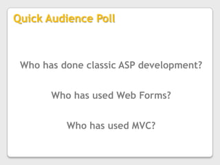 Quick Audience PollWho has done classic ASP development? Who has used Web Forms?Who has used MVC?