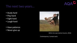 The next two years…
Within her eyes (James Cousins, 2016)
Contemporary / contact work.
• Study hard
• Play hard
• Fight hard
• Laugh hard
• Have patience
• Never give up
 