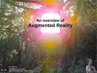 An overview of
Augmented Reality
Presented by
Rob Manson (@nambor)
http://mob-labs.com : image credit
 