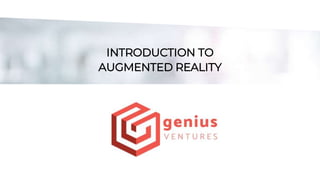 INTRODUCTION TO
AUGMENTED REALITY
 