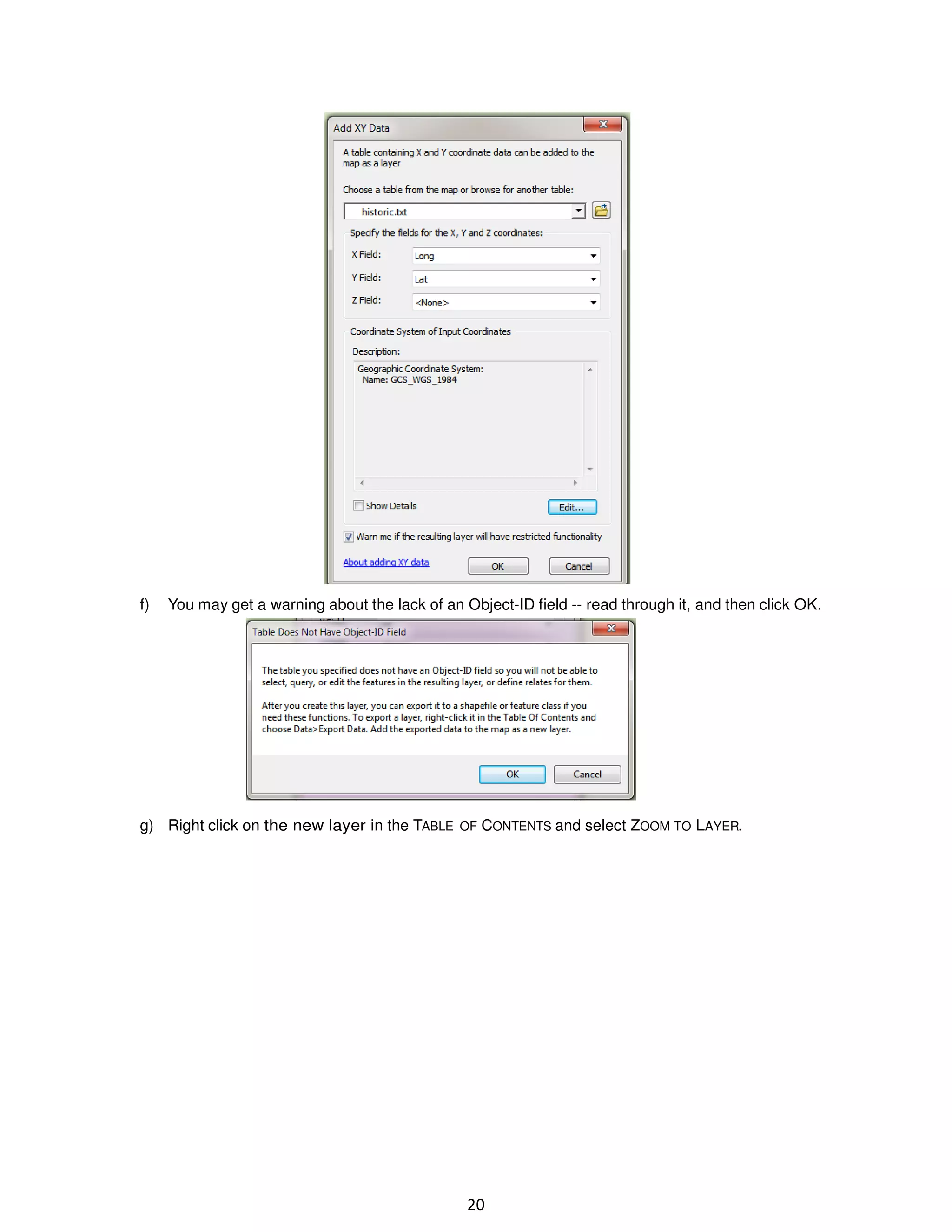 f)

You may get a warning about the lack of an Object-ID field -- read through it, and then click OK.

g) Right click on the new layer in the TABLE OF CONTENTS and select ZOOM TO LAYER.

20

 