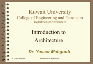 Kuwait University College of Engineering and Petroleum Department of Architecture ,[object Object],[object Object],Dr. Yasser Mahgoub 