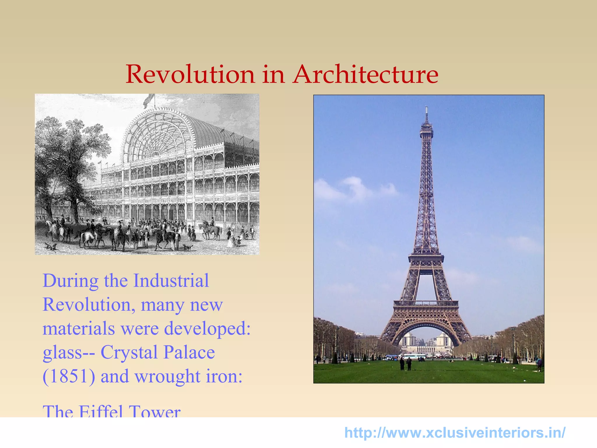 Revolution in Architecture
During the Industrial
Revolution, many new
materials were developed:
glass-- Crystal Palace
(1851) and wrought iron:
The Eiffel Tower
http://www.xclusiveinteriors.in/
 