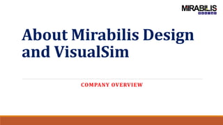 About Mirabilis Design
and VisualSim
COMPANY OVERVIEW
 
