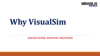 Why VisualSim
APPLICATION-SPECIFIC SOLUTION
 