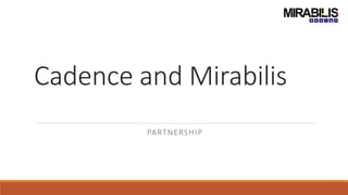 Cadence and Mirabilis
PARTNERSHIP
 