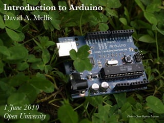 Introduction to Arduino
David A. Mellis




1 June 2010
Open University           Photo by Jean-Baptiste Labrune
 