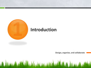 Introduction
Design, organize, and collaborate
 