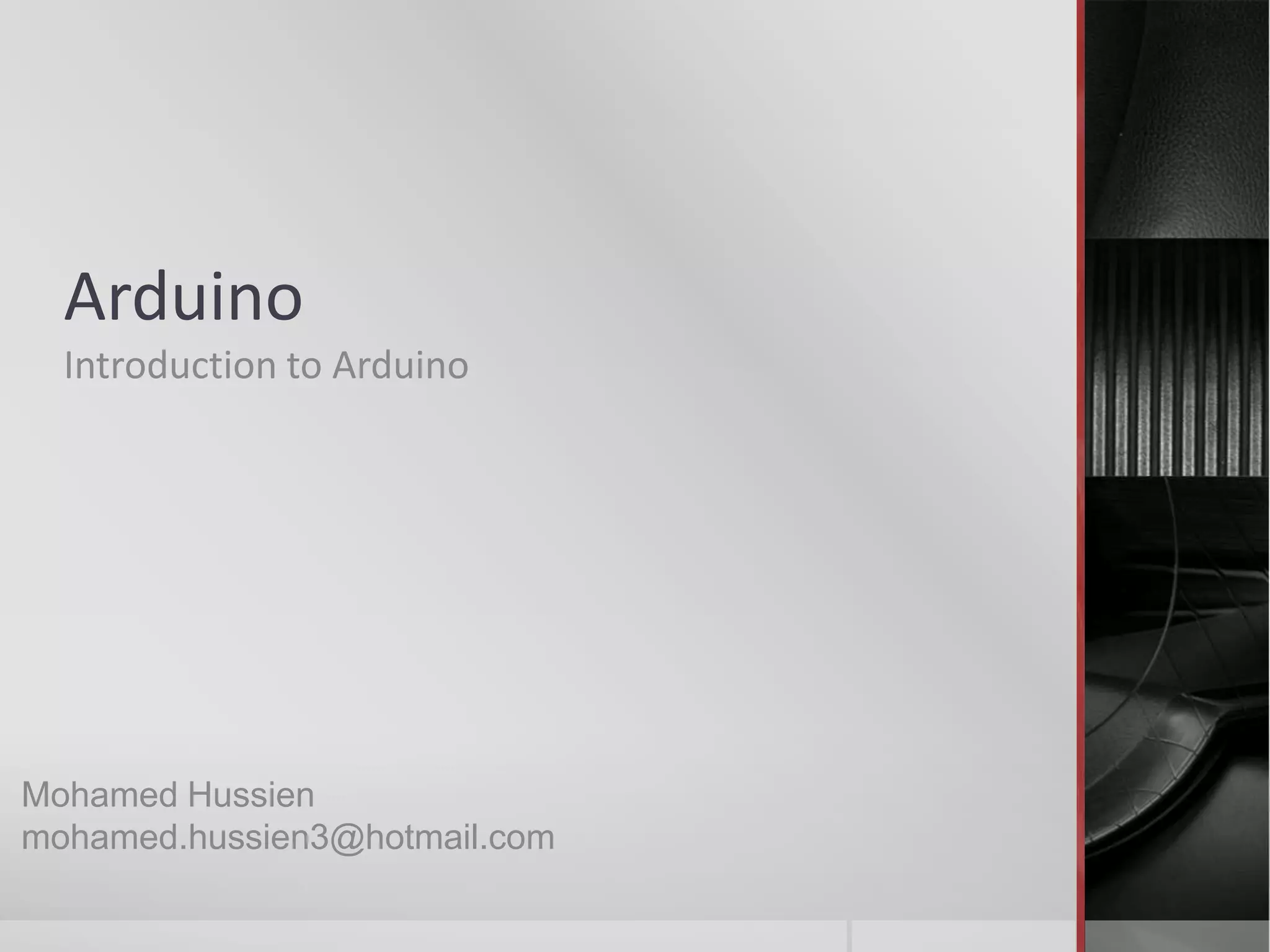 Arduino Introduction to Arduino Mohamed Hussien mohamed.hussien3@hotmail.com 