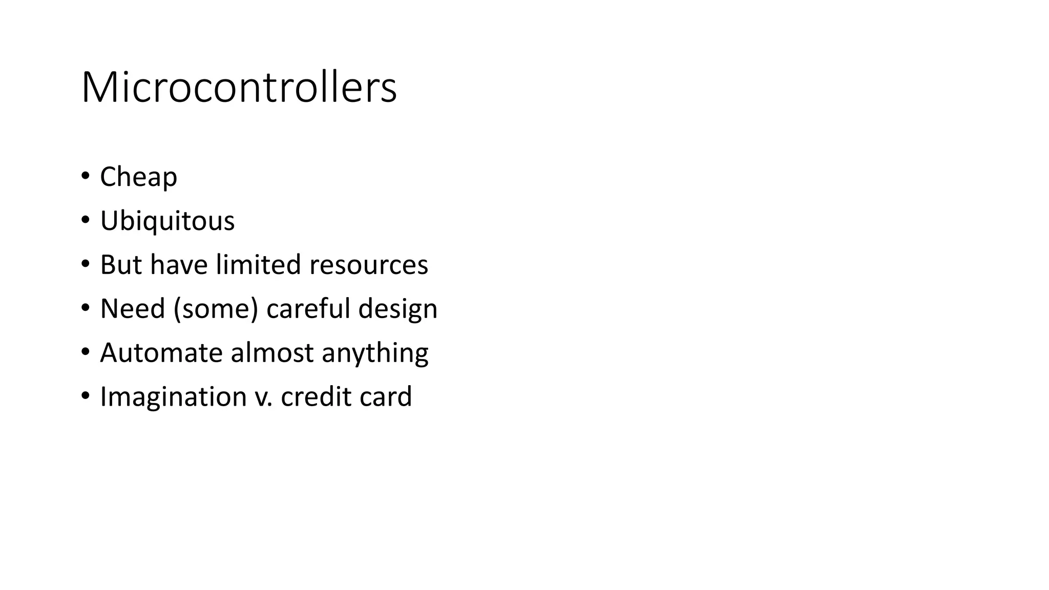 Microcontrollers • Cheap • Ubiquitous • But have limited resources • Need (some) careful design • Automate almost anything • Imagination v. credit card 