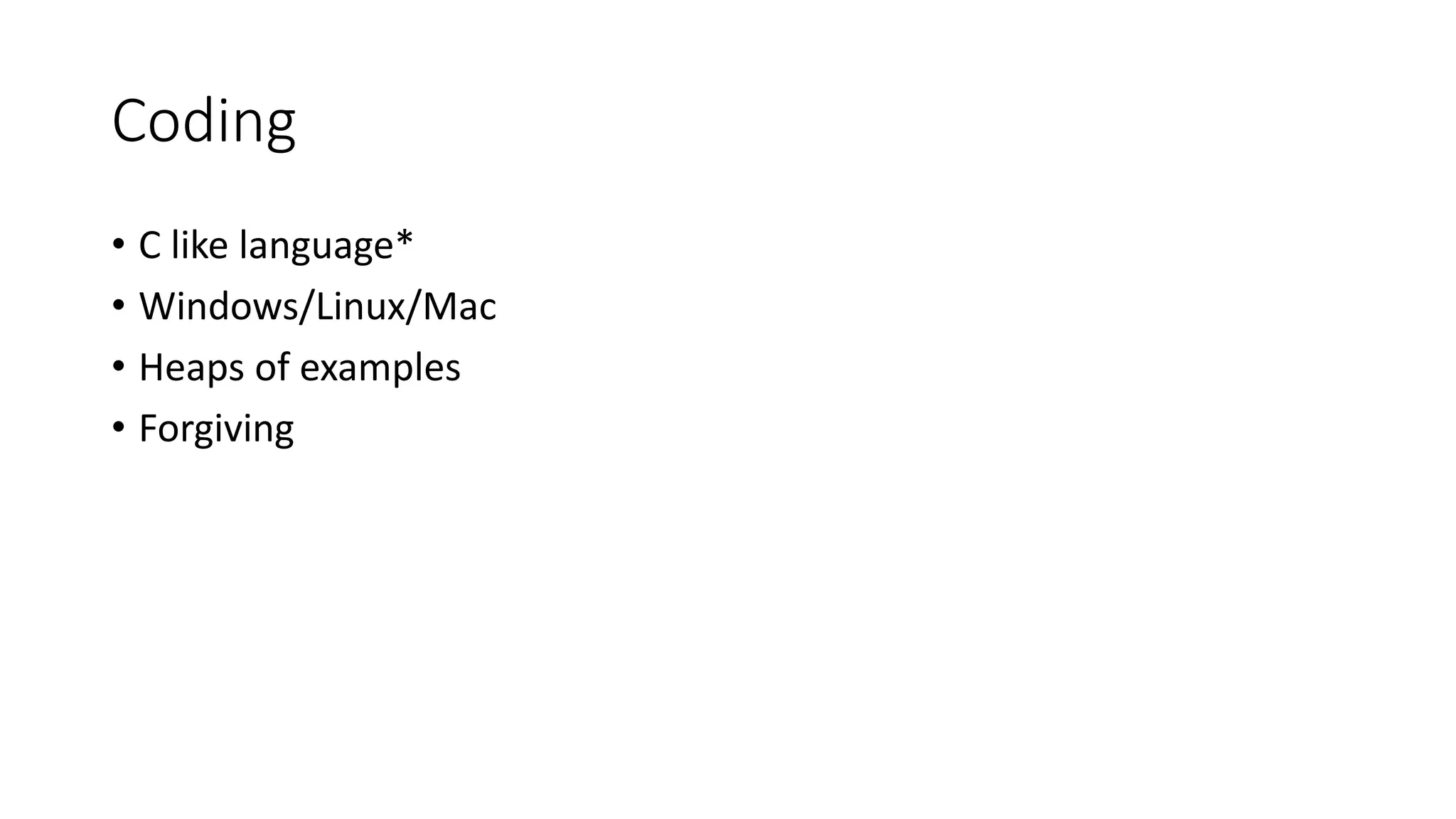 Coding • C like language* • Windows/Linux/Mac • Heaps of examples • Forgiving 