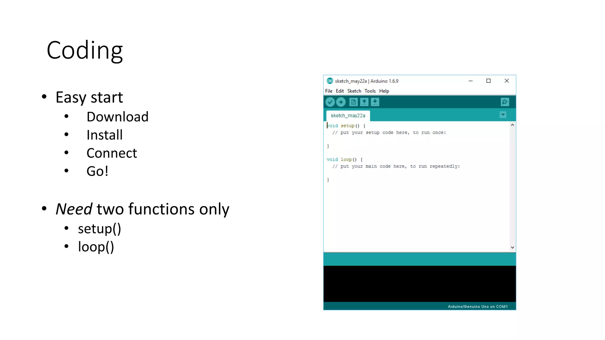 Coding • Easy start • Download • Install • Connect • Go! • Need two functions only • setup() • loop() 