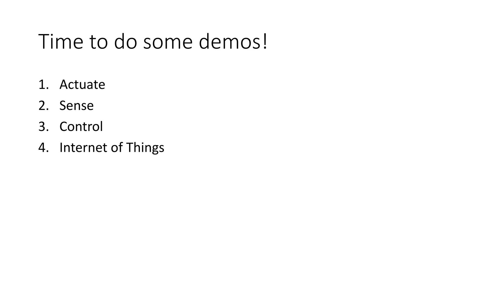Time to do some demos! 1. Actuate 2. Sense 3. Control 4. Internet of Things 