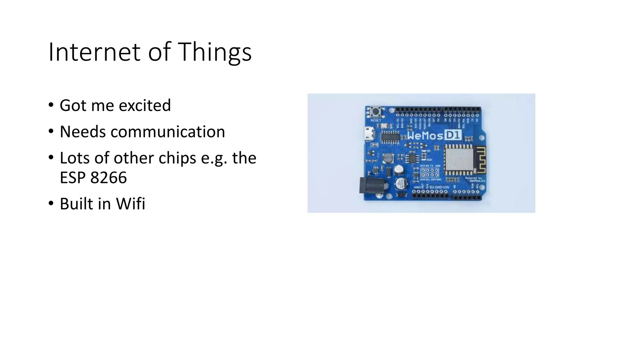 Internet of Things • Got me excited • Needs communication • Lots of other chips e.g. the ESP 8266 • Built in Wifi 