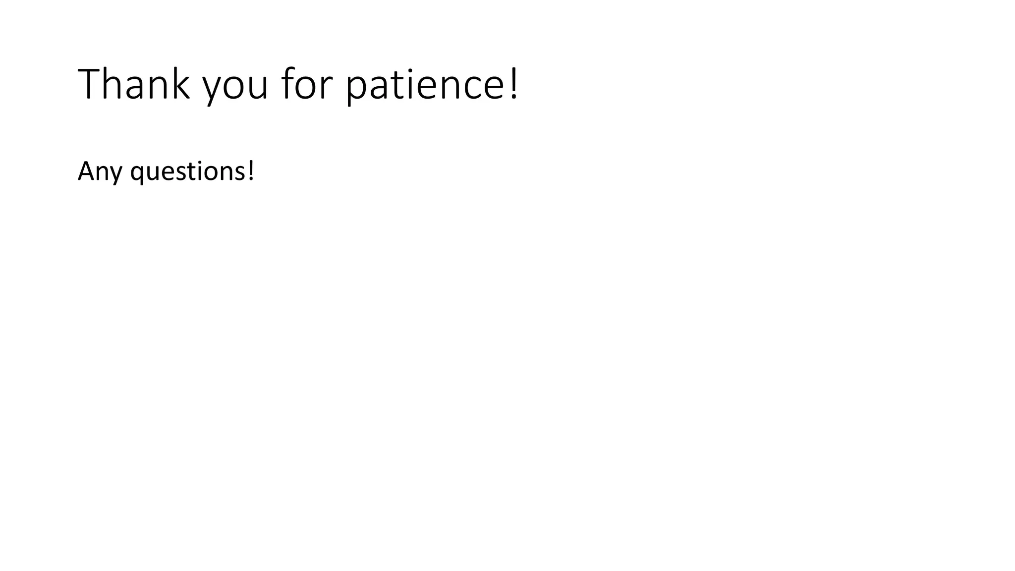 Thank you for patience! Any questions! 