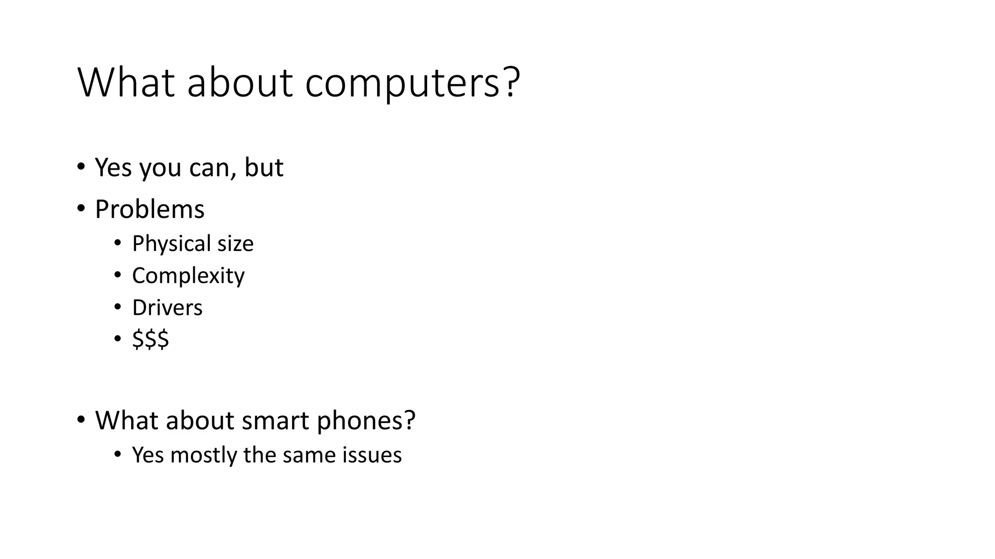 What about computers? • Yes you can, but • Problems • Physical size • Complexity • Drivers • $$$ • What about smart phones? • Yes mostly the same issues 