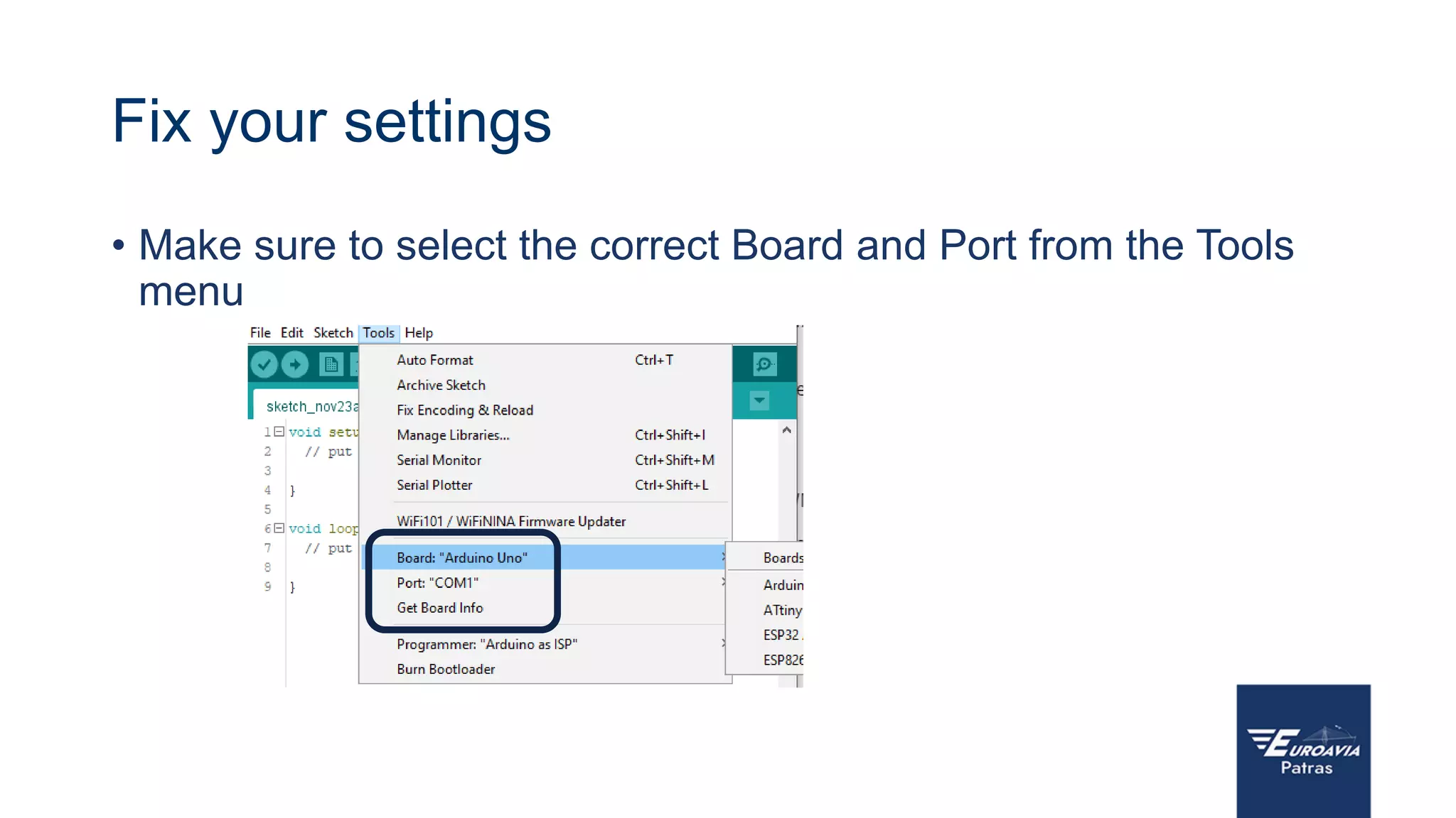 Fix your settings
• Make sure to select the correct Board and Port from the Tools
menu
 