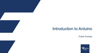Frank Fourlas
Introduction to Arduino
 