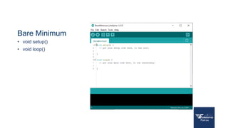 Bare Minimum
• void setup()
• void loop()
 