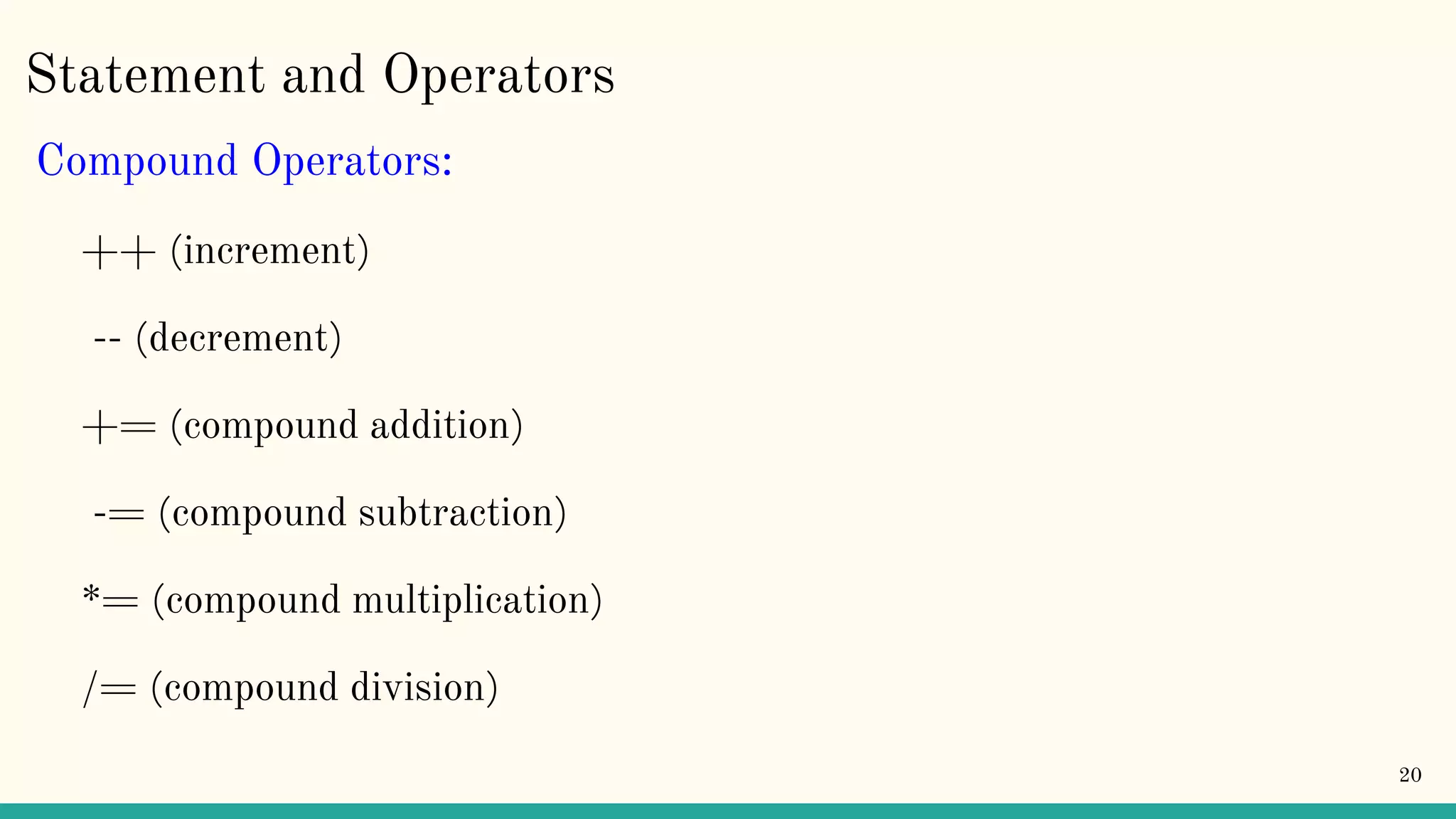 Statement and Operators Compound Operators: ++ (increment) -- (decrement) += (compound addition) -= (compound subtraction) *= (compound multiplication) /= (compound division) 20 
