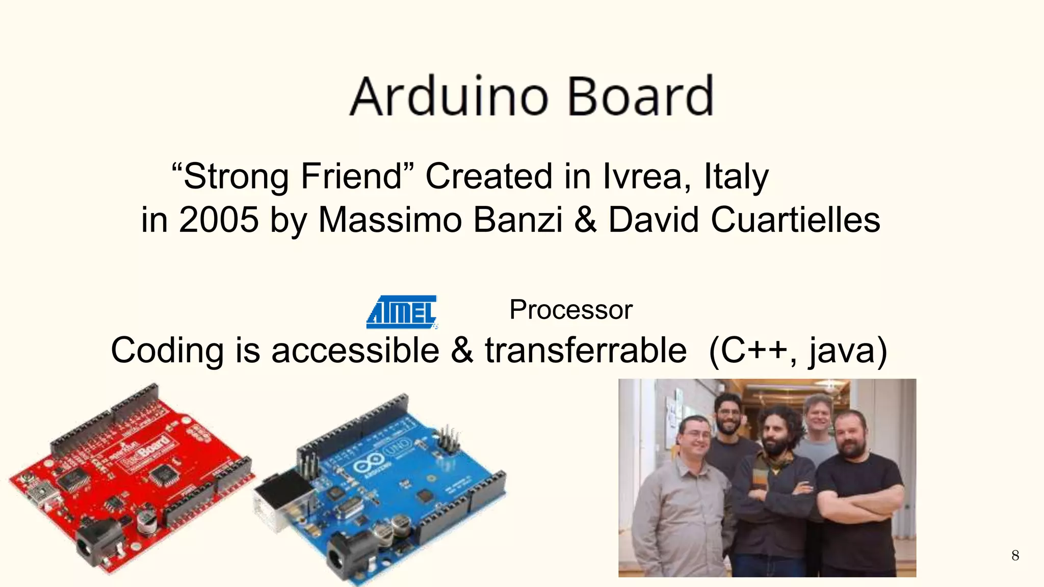 8 “Strong Friend” Created in Ivrea, Italy in 2005 by Massimo Banzi & David Cuartielles Processor Coding is accessible & transferrable (C++, java) 