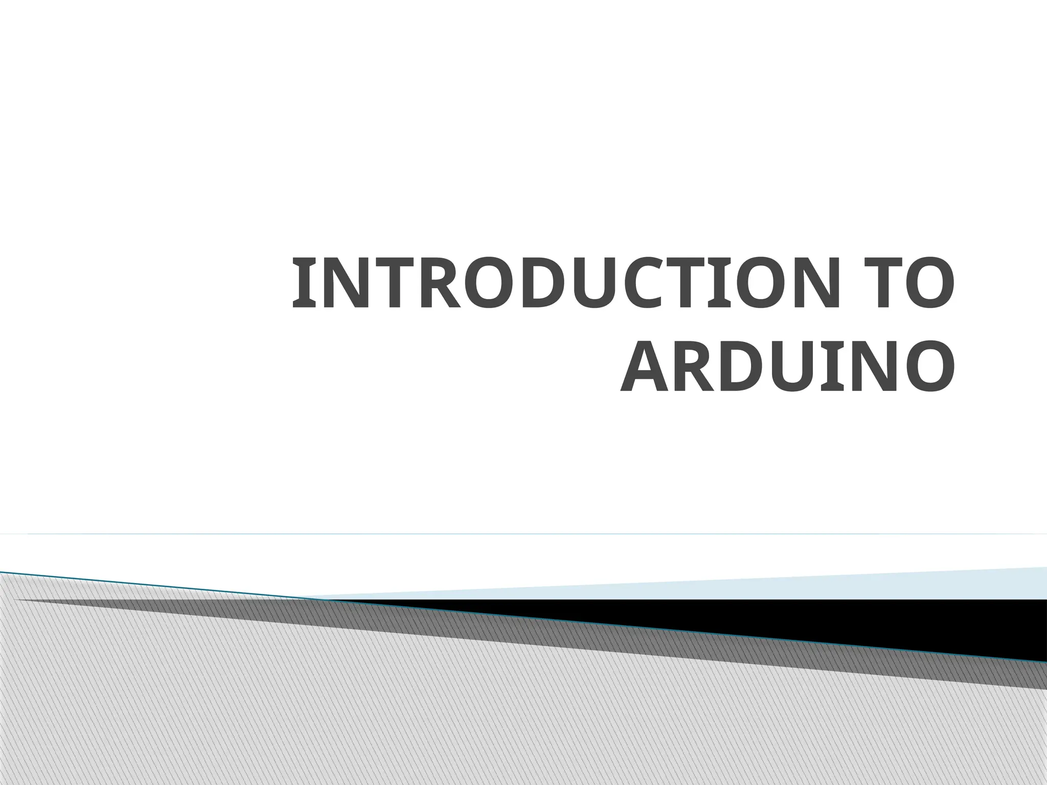 INTRODUCTION TO
ARDUINO
 