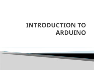 INTRODUCTION TO
ARDUINO
 