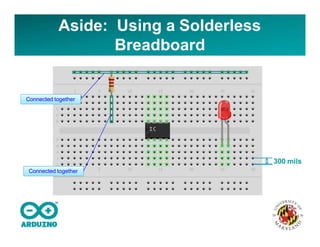 Aside: Using a Solderless
Breadboard
Connected together
Connected together
300 mils
 
