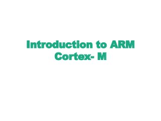 Introduction to ARM
Cortex- M
 