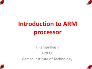 Introduction to ARM
processor
T.Ramprakash
AP/ECE
Ramco Institute of Technology
1
 