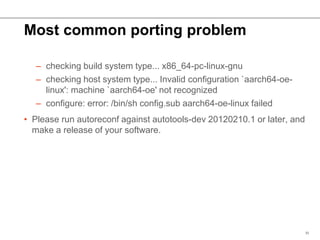 Most common porting problem
– checking build system type... x86_64-pc-linux-gnu
– checking host system type... Invalid con...