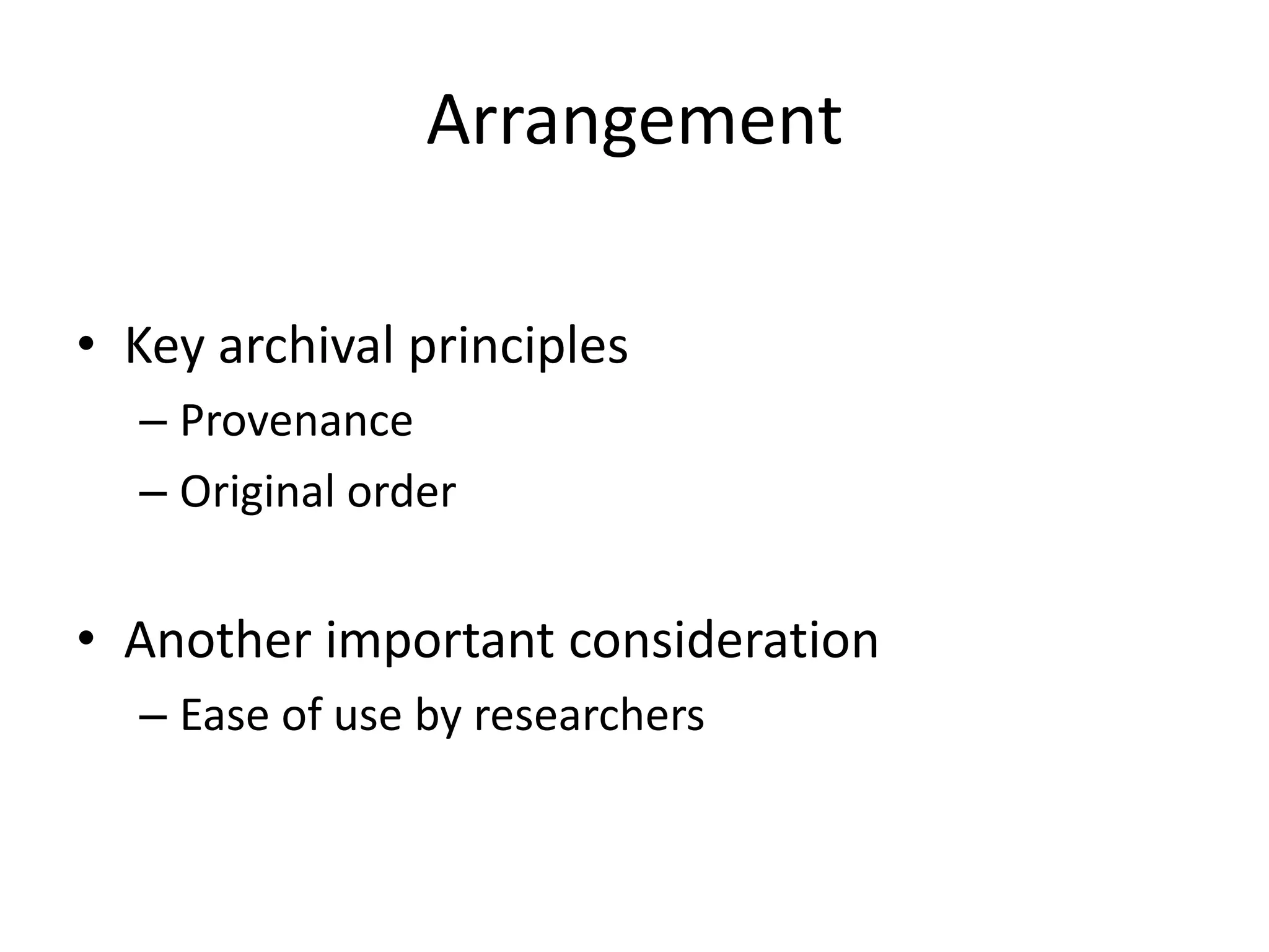 Arrangement

• Key archival principles
  – Provenance
  – Original order


• Another important consideration
  – Ease of use by researchers
 