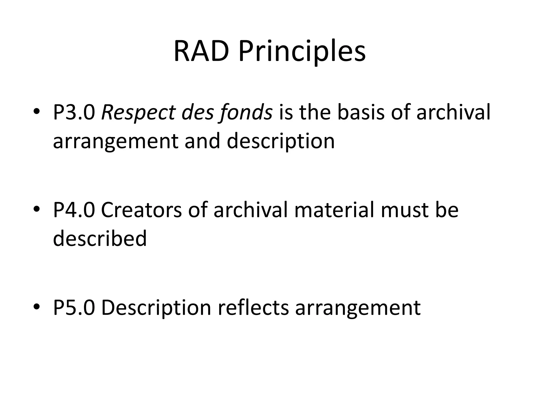 RAD Principles
• P3.0 Respect des fonds is the basis of archival
  arrangement and description

• P4.0 Creators of archival material must be
  described

• P5.0 Description reflects arrangement
 